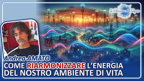 Come riarmonizzare l'energia del nostro ambiente di vita - Andrea Amato