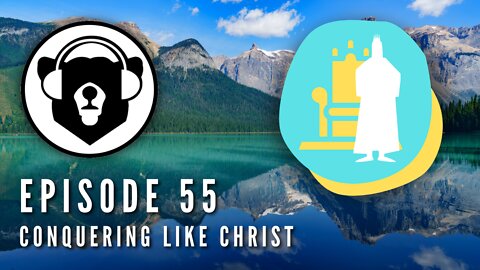 Bearing Up Episode 55 - Conquering Like Christ