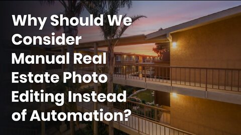 Why Should We Consider Manual Real Estate Photo Editing Instead of Automation?