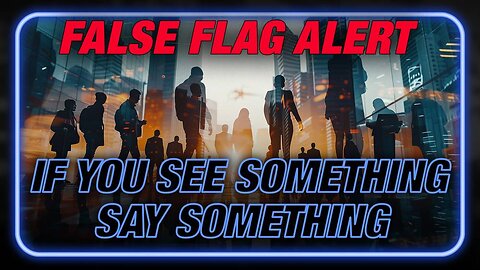 False Flag Alert: If You See Something, Say Something