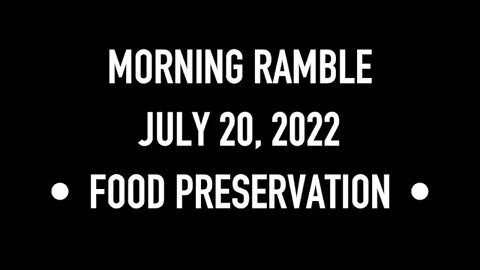 Morning Ramble - 20220720 - Food Preservation