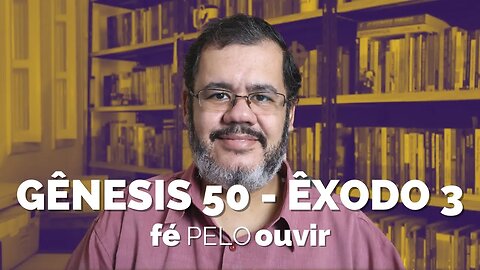 GÊNESIS 50 - ÊXODO 3 | #féPELOouvir