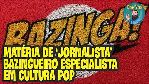 Matéria de "Jornalista" Bazingueiro Especialista Em Cultura Pop