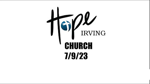 HOPE IRVING CHURCH SUNDAY SERVICE 7/9/23