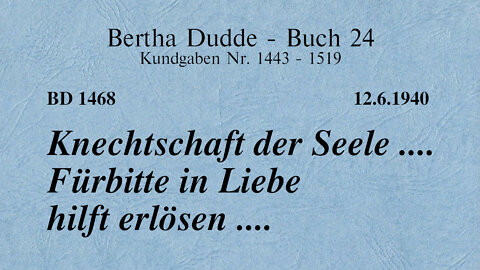 BD 1468 - KNECHTSCHAFT DER SEELE .... FÜRBITTE IN LIEBE HILFT ERLÖSEN ....