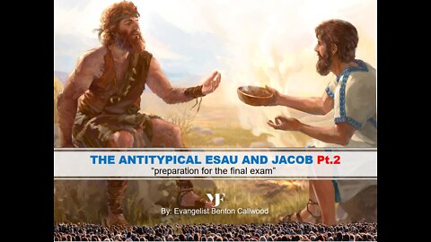 08-13-22 THE ANTITYPICAL ESAU AND JACOB Pt.2 By Evangelist Benton Callwood