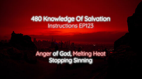 480 Knowledge Of Salvation - Instructions EP123 - Anger of God, Melting Heat, Stopping Sinning