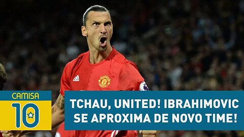 Tchau, United! IBRAHIMOVIC se aproxima de NOVO TIME!