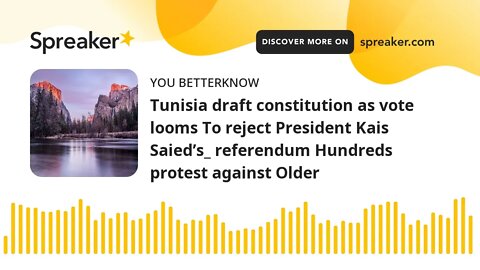 Tunisia draft constitution as vote looms To reject President Kais Saied’s_ referendum Hundreds prote