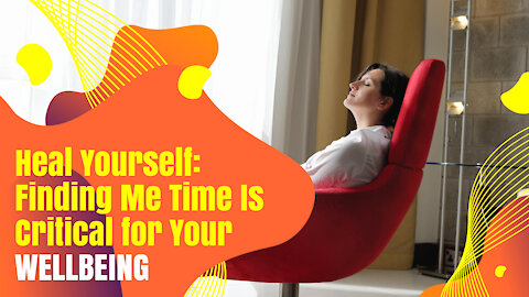 Heal Yourself: Finding Me Time Is Critical for Your Wellbeing