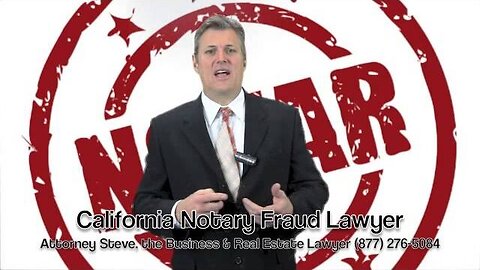 Notary Fraud in California by Attorney Steve