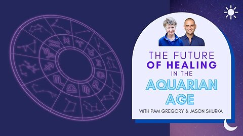 The FUTURE OF HEALING in the AQUARIAN AGE | Jason Shurka & Pam Gregory