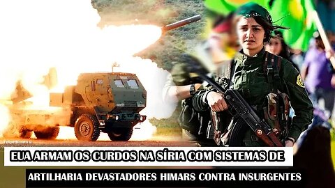 EUA Armam Os Curdos Na Síria Com Sistemas De Artilharia Devastadores HIMARS Contra Insurgentes