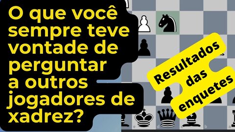 O QUE VOCÊ SEMPRE TEVE VONTADE DE PERGUNTAR A OUTROS JOGADORES DE XADREZ?