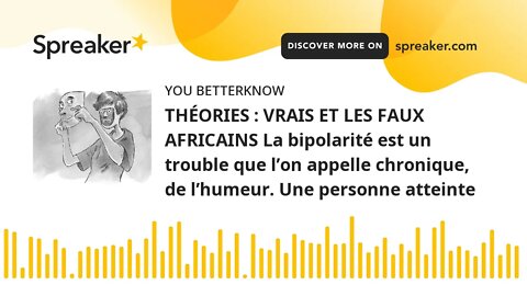 THÉORIES : VRAIS ET LES FAUX AFRICAINS La bipolarité est un trouble que l’on appelle chronique, de l