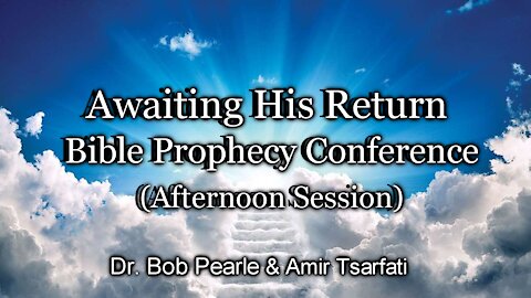 Awaiting His Return Bible Prophecy Conference (Afternoon Session)