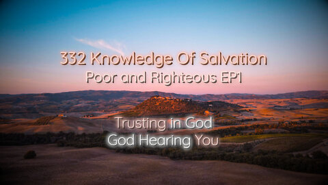 332 Knowledge Of Salvation - Poor and Righteous EP1 - Trusting in God, God Hearing You