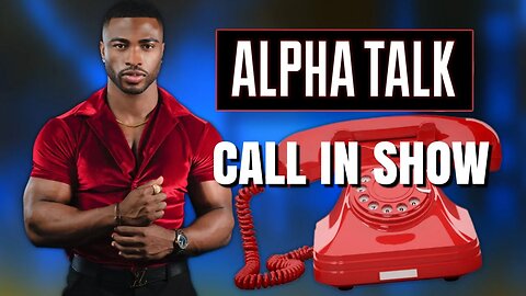 ALPHA TALK CALL IN SHOW : EPISODE 2