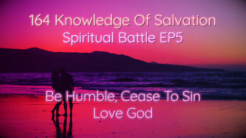 164 Knowledge Of Salvation - Spiritual Battle EP5 - Be Humble, Cease To Sin, Love God