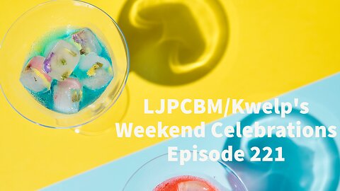 LJPCBM/Kwelp's Weekend Celebrations - Episode 221