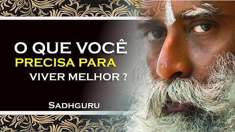 DO QUE VOCÊ PRECISA PARA VIVER MELHOR, SADHGURU DUBLADO