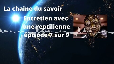 Entretien avec une reptilienne épisode 7 sur 9