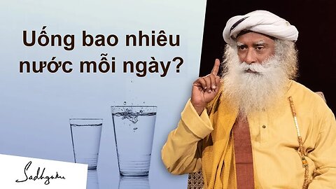 Nên uống bao nhiêu nước mỗi ngày ? - Sadhguru Tiếng Việt | KHOA HỌC TÂM THỨC