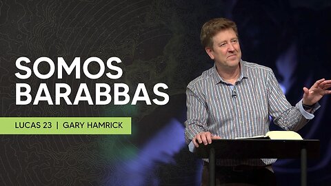 Somos Barabbas | Lucas 23 | Gary Hamrick