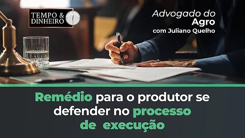 Advogado do Agro fala do remédio para o produtor se defender no processo de execução na Justiça