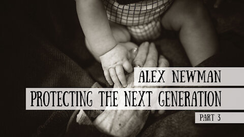 Protecting the Next Generation - Alex Newman, Part 3