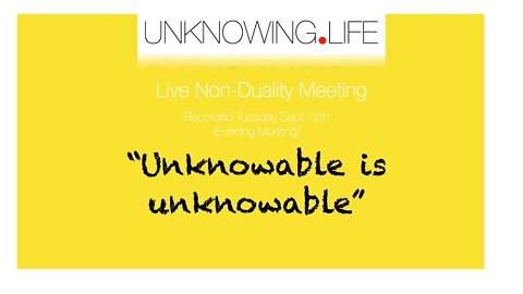 "Unknowable is Unknowable" - Live Non-Duality Meeting Recorded September 12th (Evening)