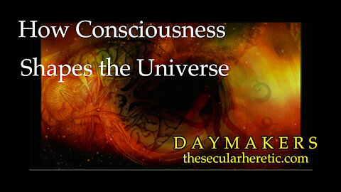 How Consciousness Shapes the Universe: The Secrets of Consciousness Revealed Part 7 (Daymakers 31)