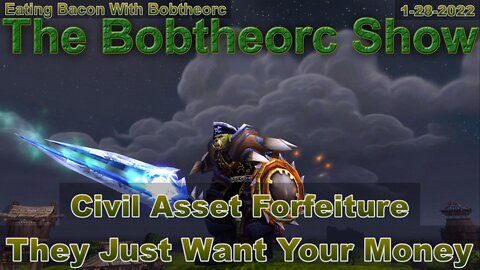 Eating Bacon With Bobtheorc 1-28-22 Civil Asset Forfeiture, They Just Want Your Money