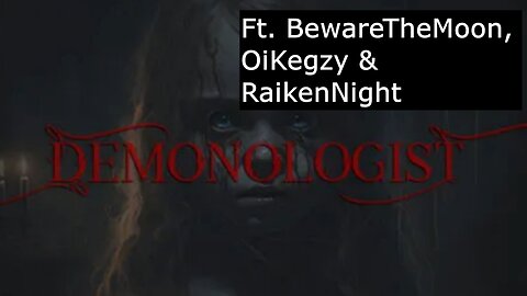 Demonologist: Ft. BewareTheMoon, Kegzy, and Raiken