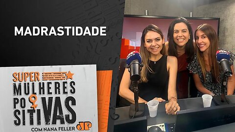 MADRASTA NÃO É VILÃ - Super Mulheres Positivas - 14/11/2023