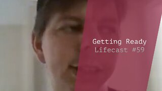 Getting Ready | Lifecast #59