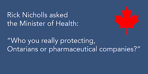 Rick Nicholls asked the Minister of Health: Who you really protecting, Ontarians or Big Pharma ?