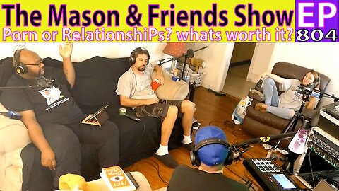 The Mason & Friends Show. Episode 804. Relationships or Porn? What is and isn't worth effort?