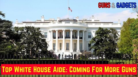 Top White House Aide Says They Are Coming For More Guns