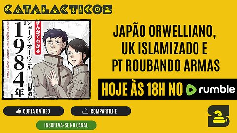 #108 Japão Orwelliano, UK Islamizado E PT Roubando Armas