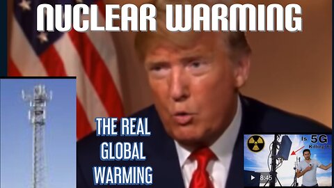 NUCLEAR WARMING: THE REAL GLOBAL WARMING