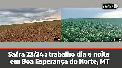 Safra 23/24 : trabalho dia e noite em Boa Esperança do Norte, MT