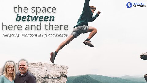 The Space Between Here and There: Navigating Transitions in Life and Ministry