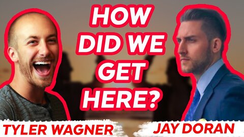 How Did We Get Here? | The Tyler Wagner Show - Jay Doran