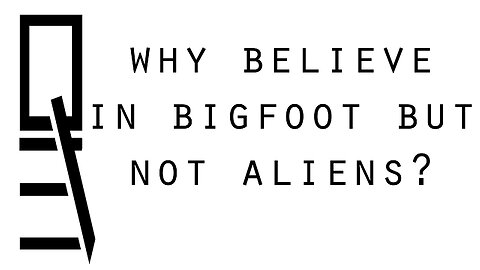 Why Believe in Bigfoot but not Aliens?