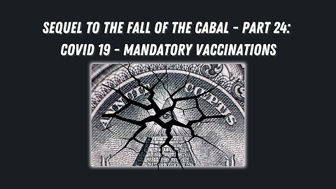 Sequel to the Fall of the Cabal - Part 24: Covid-19: Mandatory Vaccinations? Time for Action!