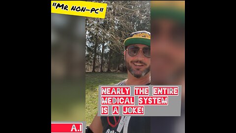 MR. NON-PC - Nearly The Entire Medical System Is A Joke!