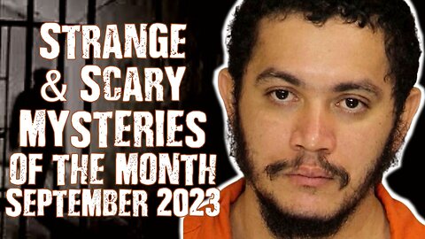 Strange & Scary Mysteries Of The Month September 2023