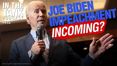 Biden Impeachment Incoming? - In The Tank #415