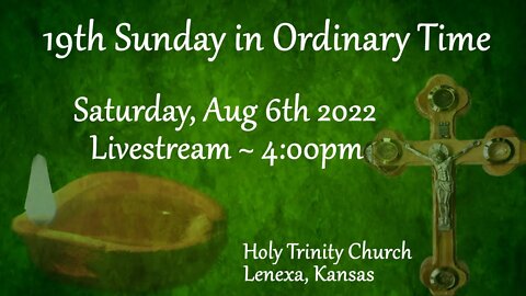 19th Sunday in Ordinary Time :: Saturday, Aug 6th 2022 4:00pm